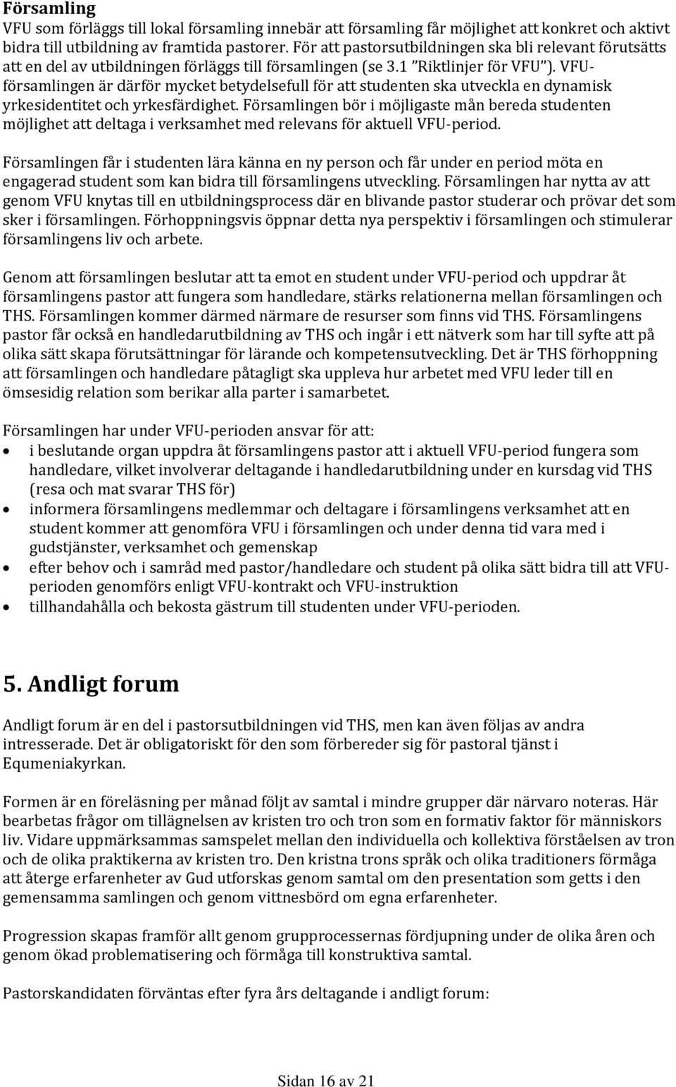 VFUförsamlingen är därför mycket betydelsefull för att studenten ska utveckla en dynamisk yrkesidentitet och yrkesfärdighet.