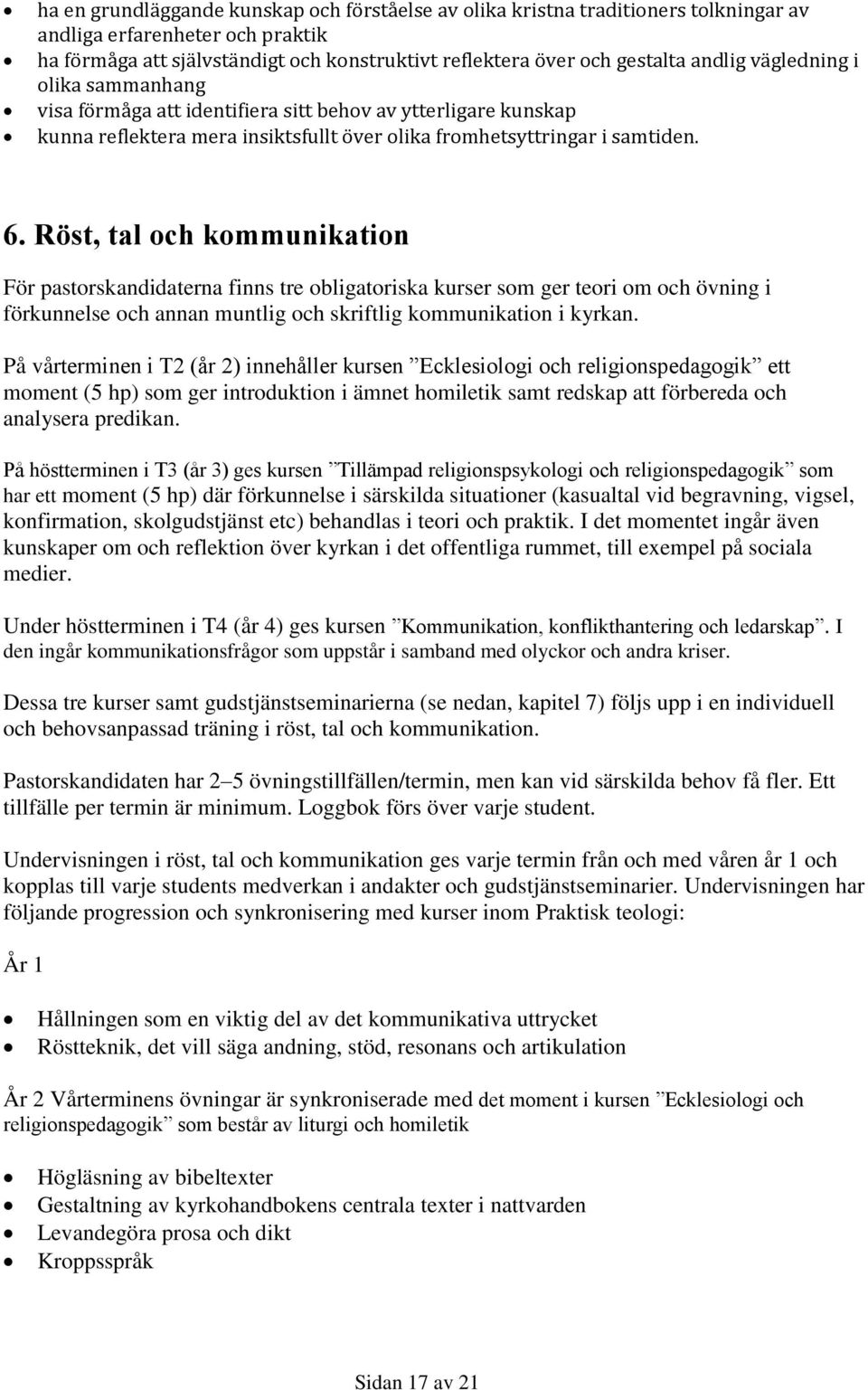 Röst, tal och kommunikation För pastorskandidaterna finns tre obligatoriska kurser som ger teori om och övning i förkunnelse och annan muntlig och skriftlig kommunikation i kyrkan.