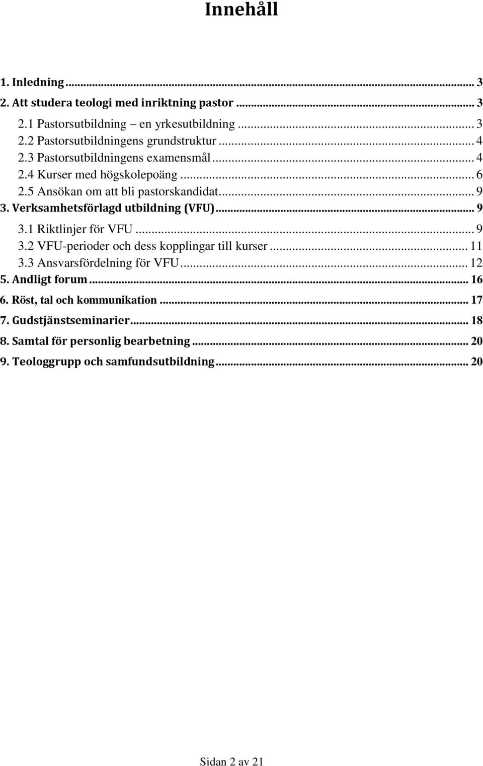 Verksamhetsförlagd utbildning (VFU)... 9 3.1 Riktlinjer för VFU... 9 3.2 VFU-perioder och dess kopplingar till kurser... 11 3.3 Ansvarsfördelning för VFU... 12 5.