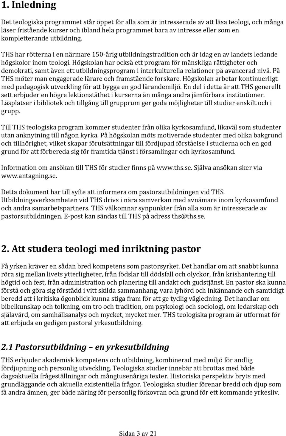 Högskolan har också ett program för mänskliga rättigheter och demokrati, samt även ett utbildningsprogram i interkulturella relationer på avancerad nivå.