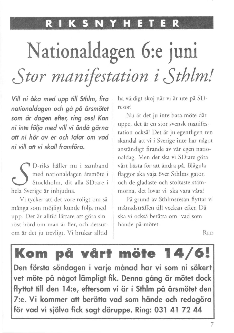 framfora. S D-riks hiller nu i samband med nationaldagen arsmote i Stockholm, dit alia SO:are i hela Sverige ar inbjudna. Vi tycker att det yore roligt om sa manga som mojligt kunde folja med upp.