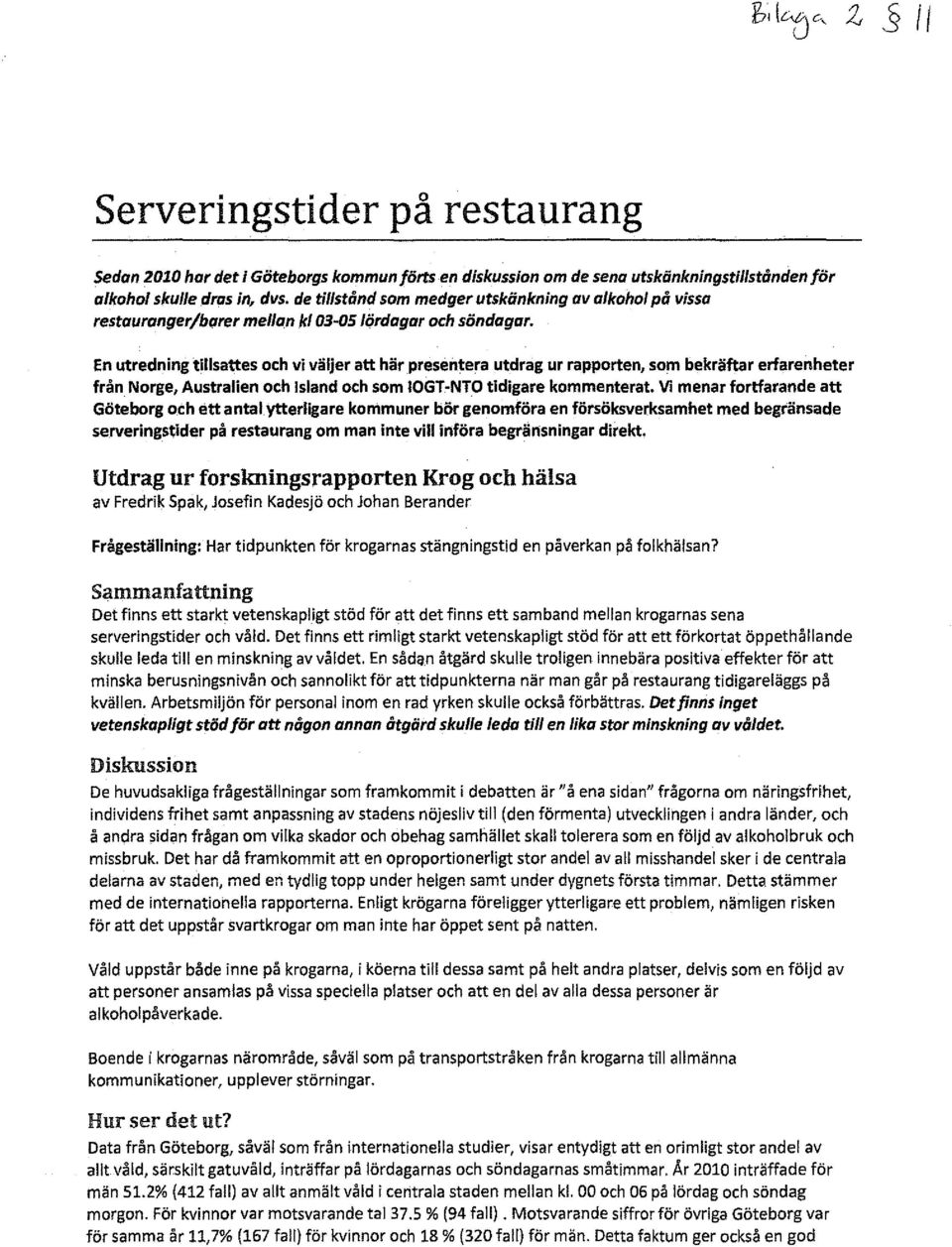 En utredning tillsattes och vi väljer att här presentera utdrag ur rapporten, som bekräftar erfarenheter från Norge, Australien och Island och som IOGT NTO tidigare kommenterat.