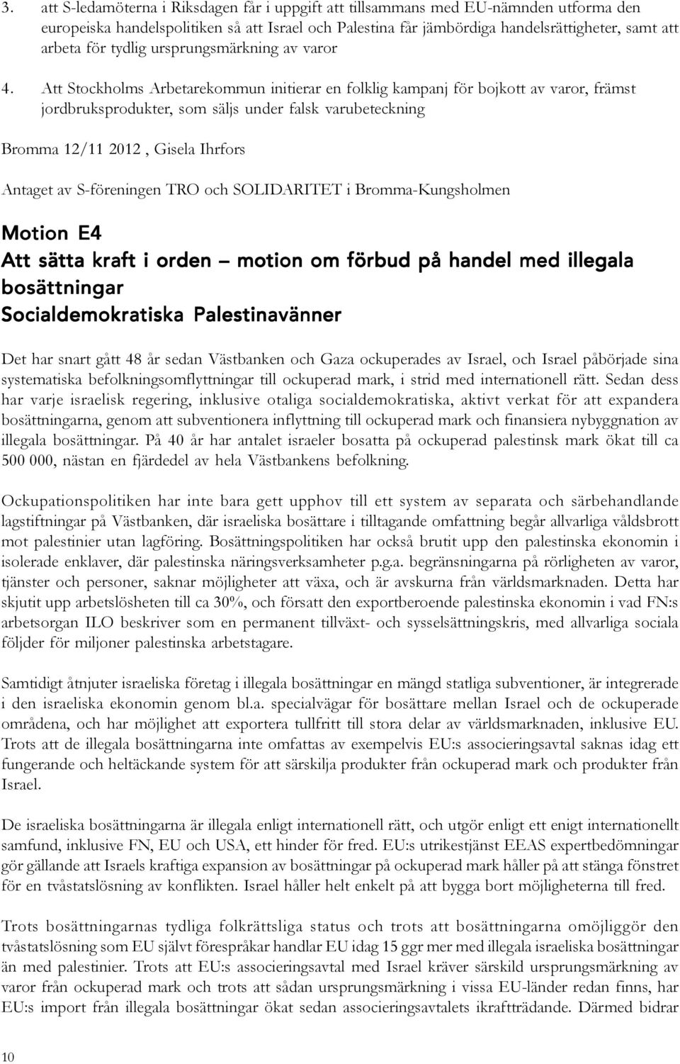 Att Stockholms Arbetarekommun initierar en folklig kampanj för bojkott av varor, främst jordbruksprodukter, som säljs under falsk varubeteckning Bromma 12/11 2012, Gisela Ihrfors Antaget av