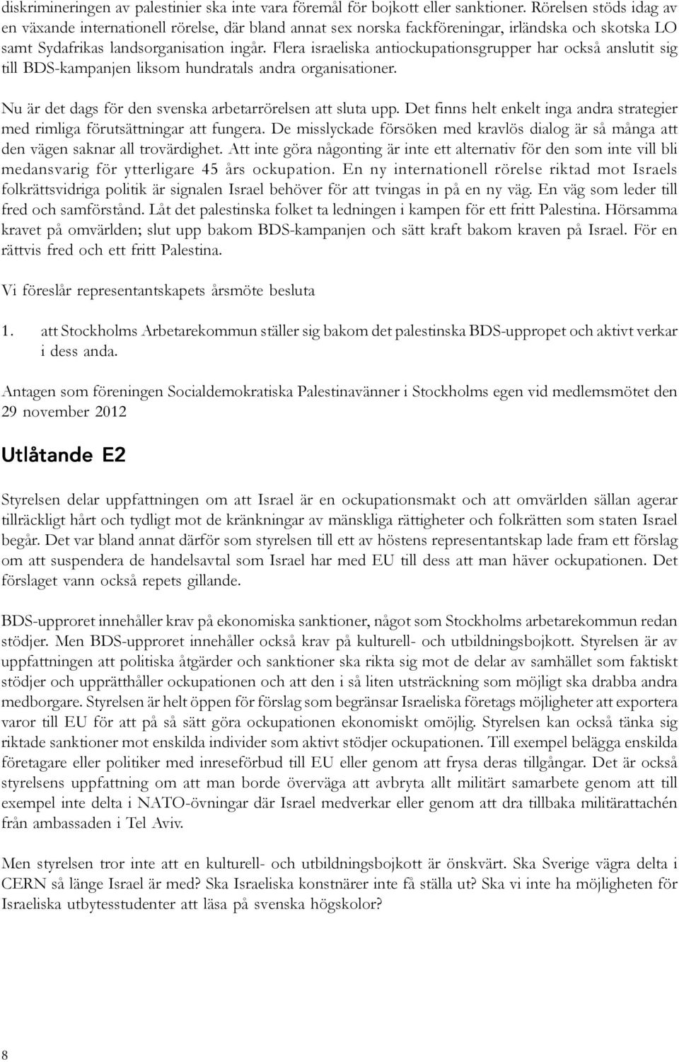 Flera israeliska antiockupationsgrupper har också anslutit sig till BDS-kampanjen liksom hundratals andra organisationer. Nu är det dags för den svenska arbetarrörelsen att sluta upp.