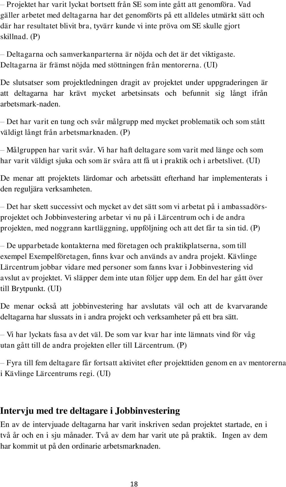 (P) Deltagarna och samverkanparterna är nöjda och det är det viktigaste. Deltagarna är främst nöjda med stöttningen från mentorerna.