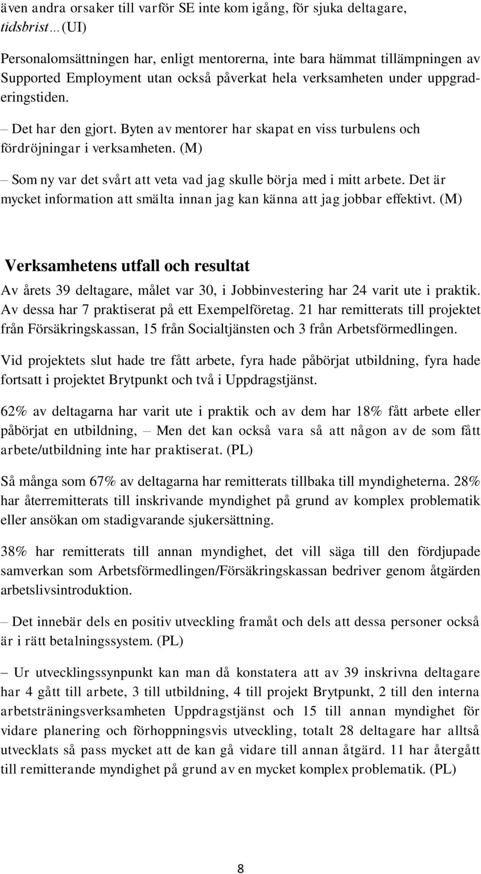 (M) Som ny var det svårt att veta vad jag skulle börja med i mitt arbete. Det är mycket information att smälta innan jag kan känna att jag jobbar effektivt.