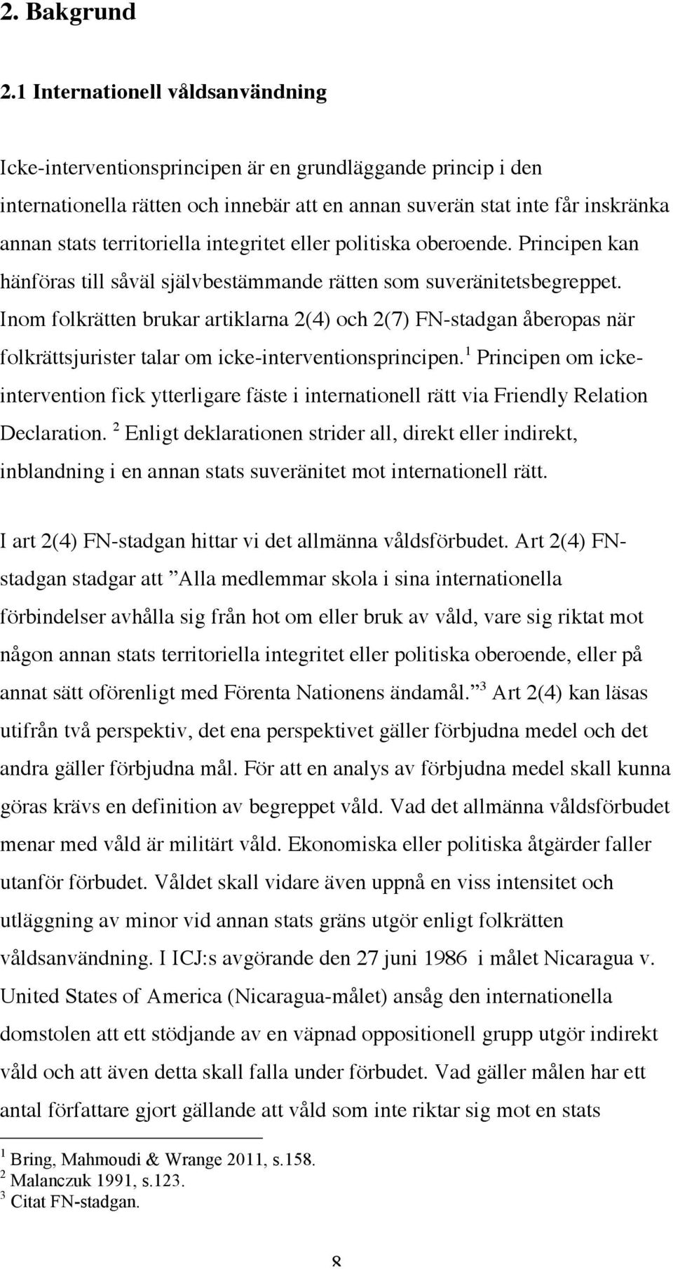 territoriella integritet eller politiska oberoende. Principen kan hänföras till såväl självbestämmande rätten som suveränitetsbegreppet.