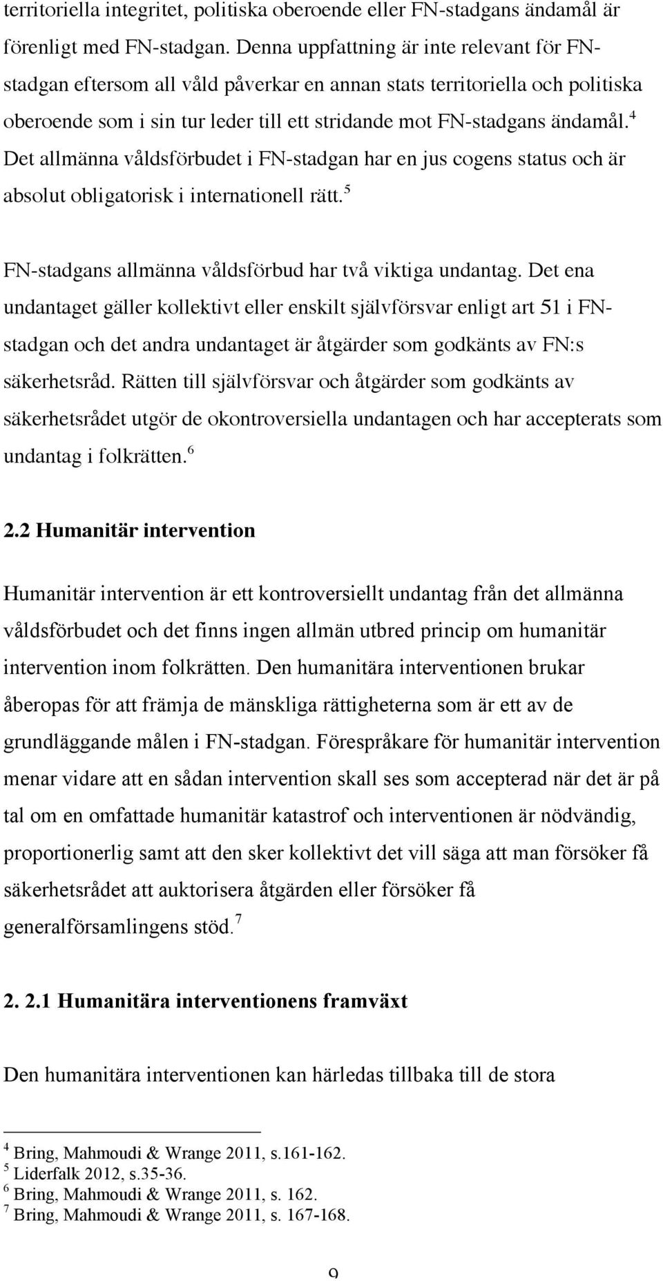 4 Det allmänna våldsförbudet i FN-stadgan har en jus cogens status och är absolut obligatorisk i internationell rätt. 5 FN-stadgans allmänna våldsförbud har två viktiga undantag.