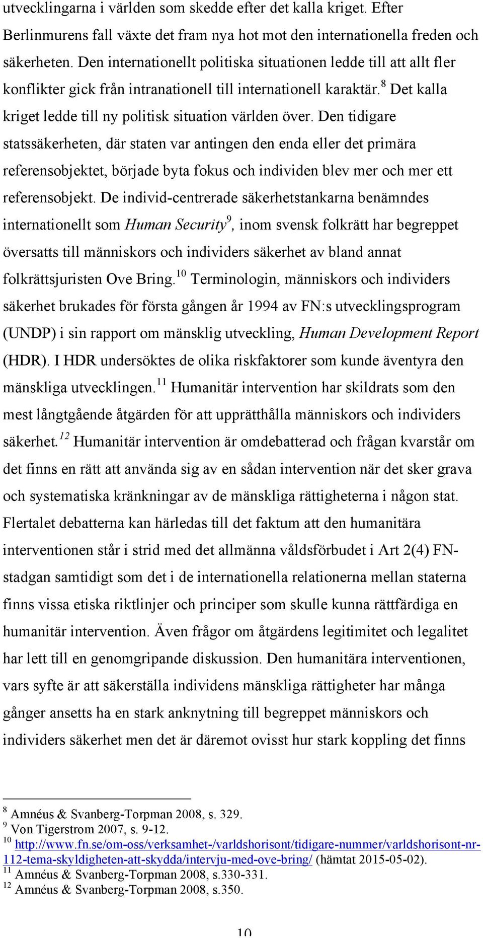 Den tidigare statssäkerheten, där staten var antingen den enda eller det primära referensobjektet, började byta fokus och individen blev mer och mer ett referensobjekt.