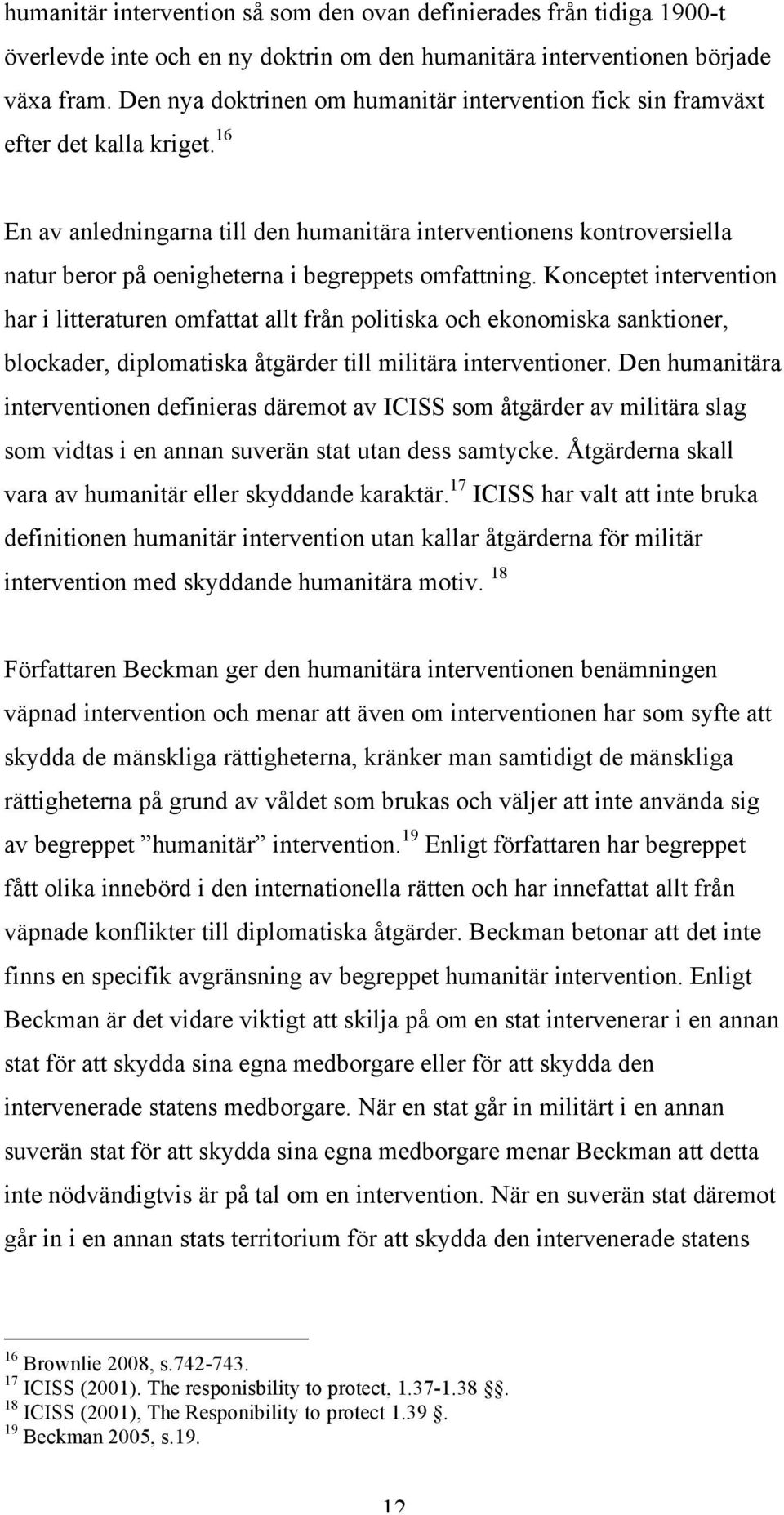 16 En av anledningarna till den humanitära interventionens kontroversiella natur beror på oenigheterna i begreppets omfattning.