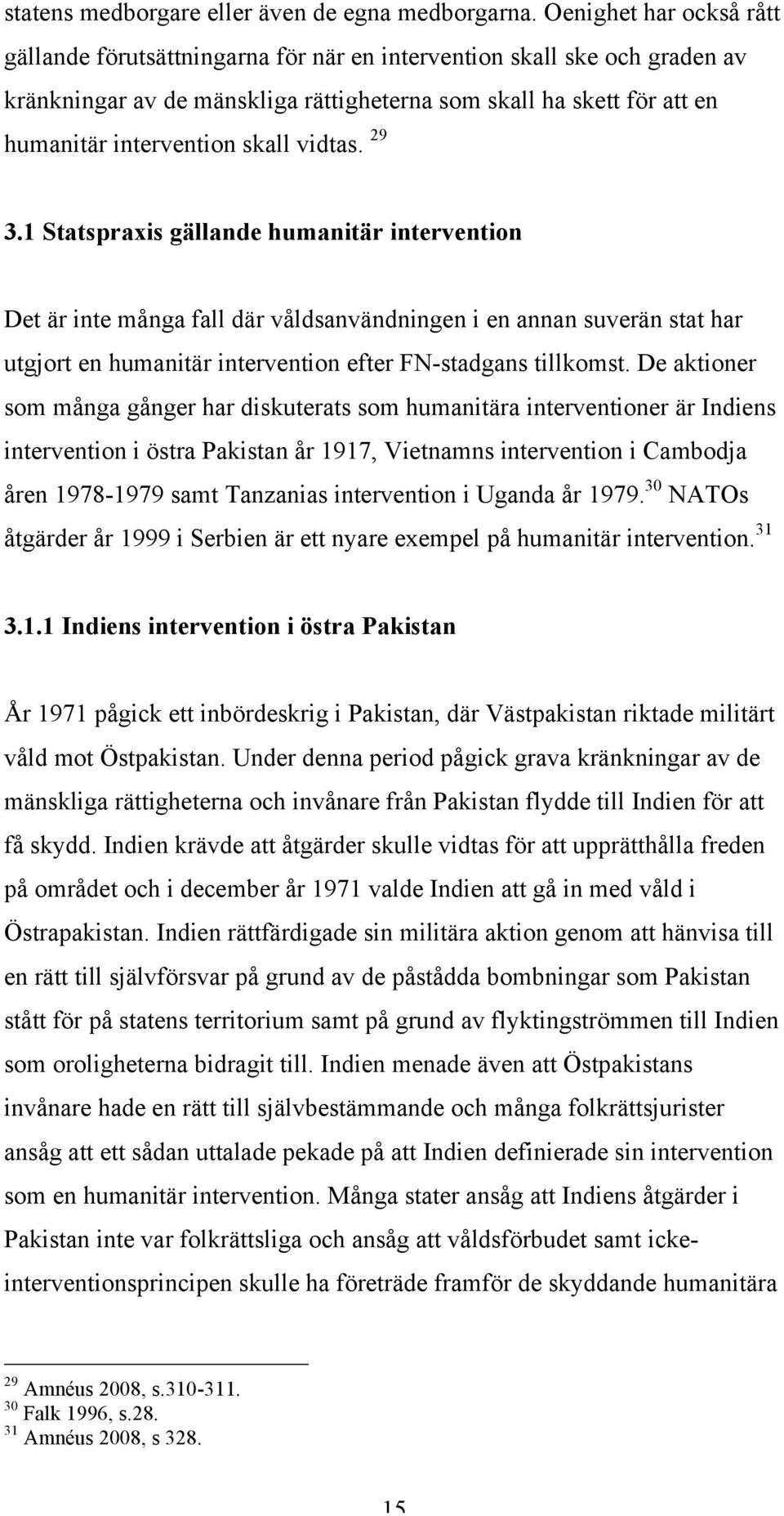 vidtas. 29 3.1 Statspraxis gällande humanitär intervention Det är inte många fall där våldsanvändningen i en annan suverän stat har utgjort en humanitär intervention efter FN-stadgans tillkomst.