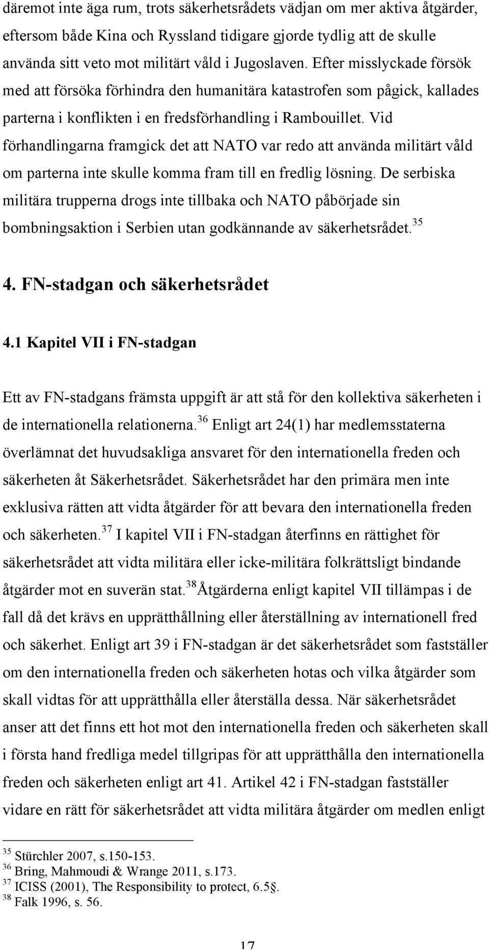 Vid förhandlingarna framgick det att NATO var redo att använda militärt våld om parterna inte skulle komma fram till en fredlig lösning.