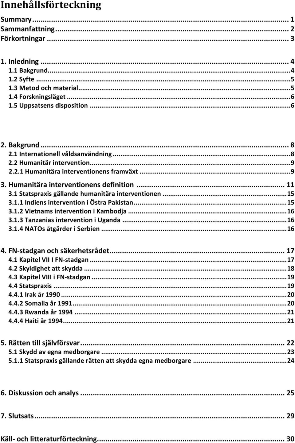 Humanitära interventionens definition... 11 3.1 Statspraxis gällande humanitära interventionen... 15 3.1.1 Indiens intervention i Östra Pakistan... 15 3.1.2 Vietnams intervention i Kambodja... 16 3.1.3 Tanzanias intervention i Uganda.