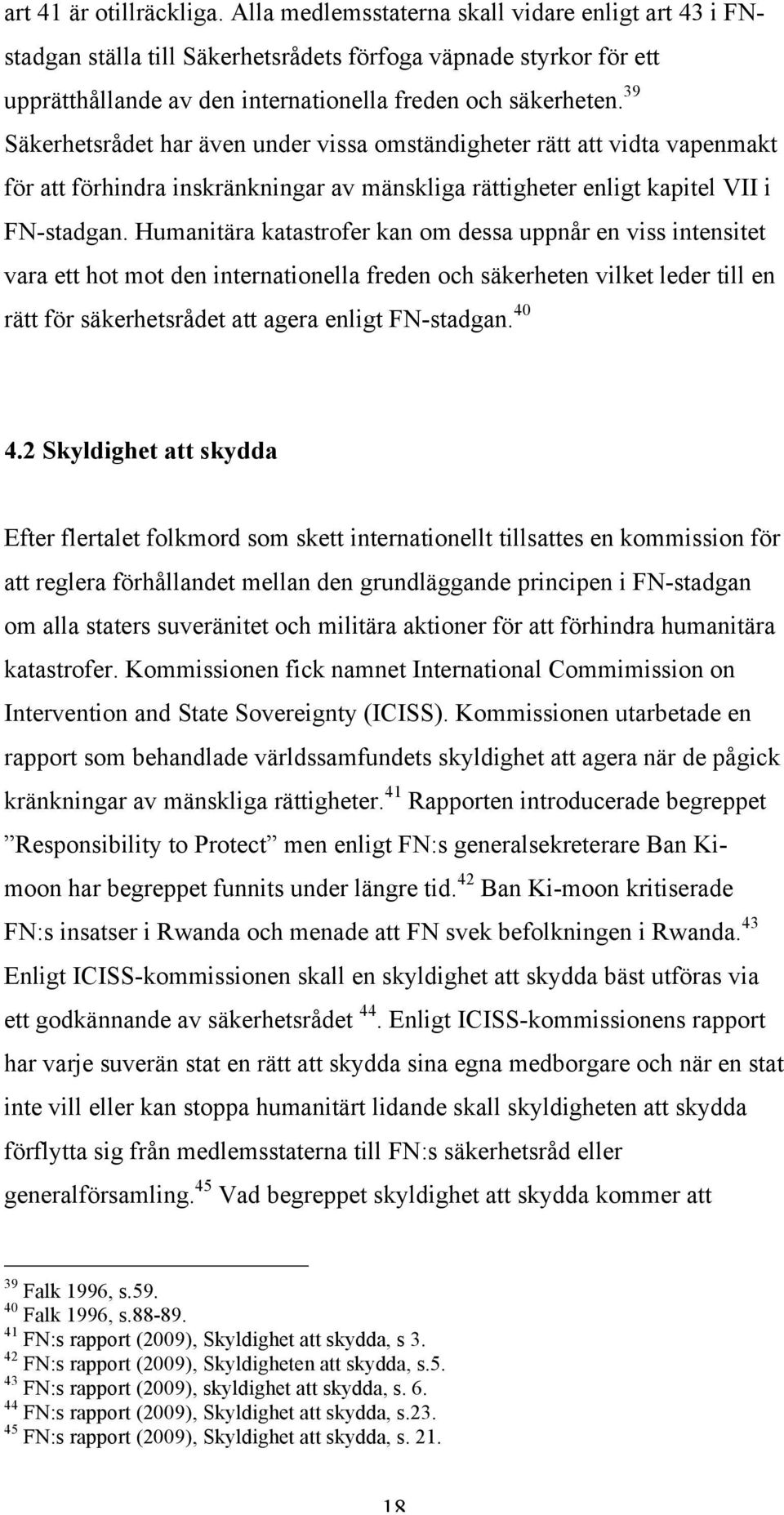 39 Säkerhetsrådet har även under vissa omständigheter rätt att vidta vapenmakt för att förhindra inskränkningar av mänskliga rättigheter enligt kapitel VII i FN-stadgan.