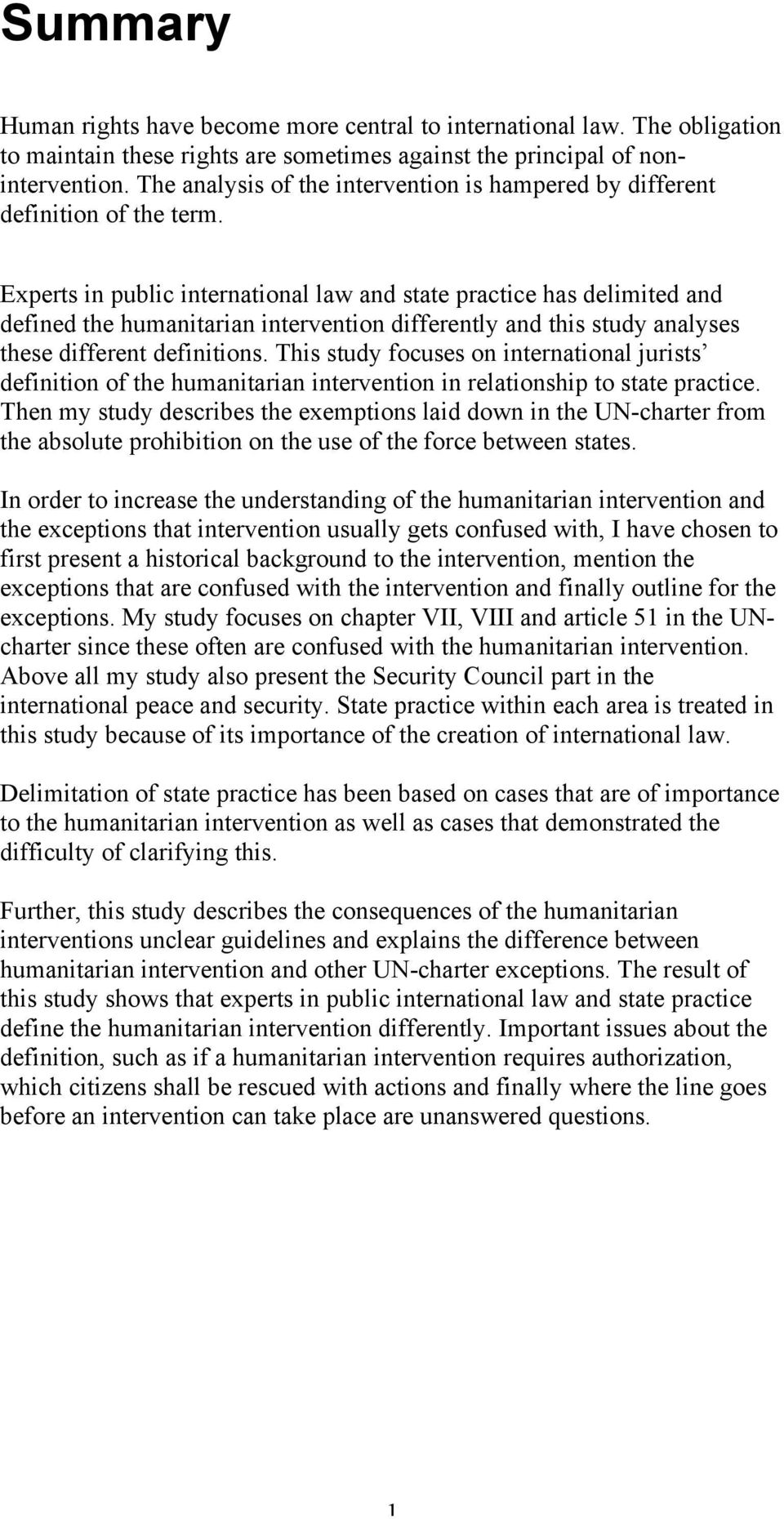 Experts in public international law and state practice has delimited and defined the humanitarian intervention differently and this study analyses these different definitions.