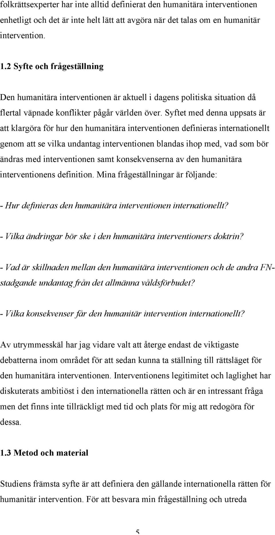 Syftet med denna uppsats är att klargöra för hur den humanitära interventionen definieras internationellt genom att se vilka undantag interventionen blandas ihop med, vad som bör ändras med