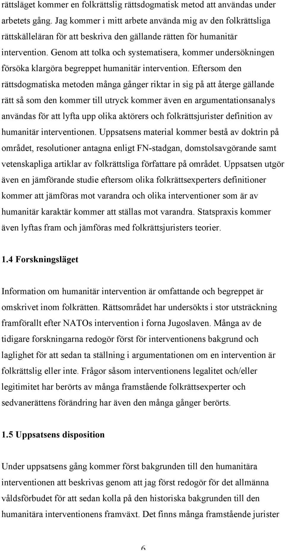 Genom att tolka och systematisera, kommer undersökningen försöka klargöra begreppet humanitär intervention.