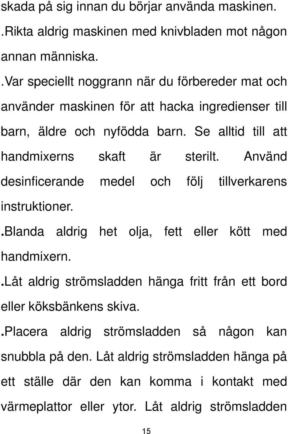 Se alltid till att handmixerns skaft är sterilt. Använd desinficerande medel och följ tillverkarens instruktioner.