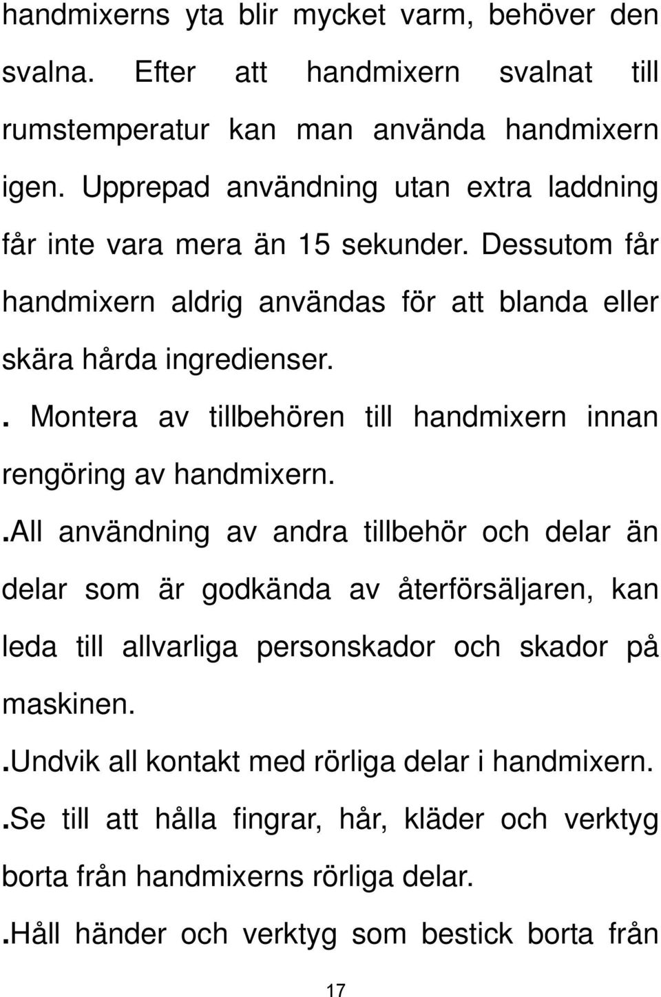 . Montera av tillbehören till handmixern innan rengöring av handmixern.