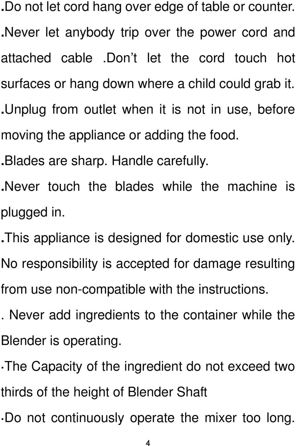 .blades are sharp. Handle carefully..never touch the blades while the machine is plugged in..this appliance is designed for domestic use only.