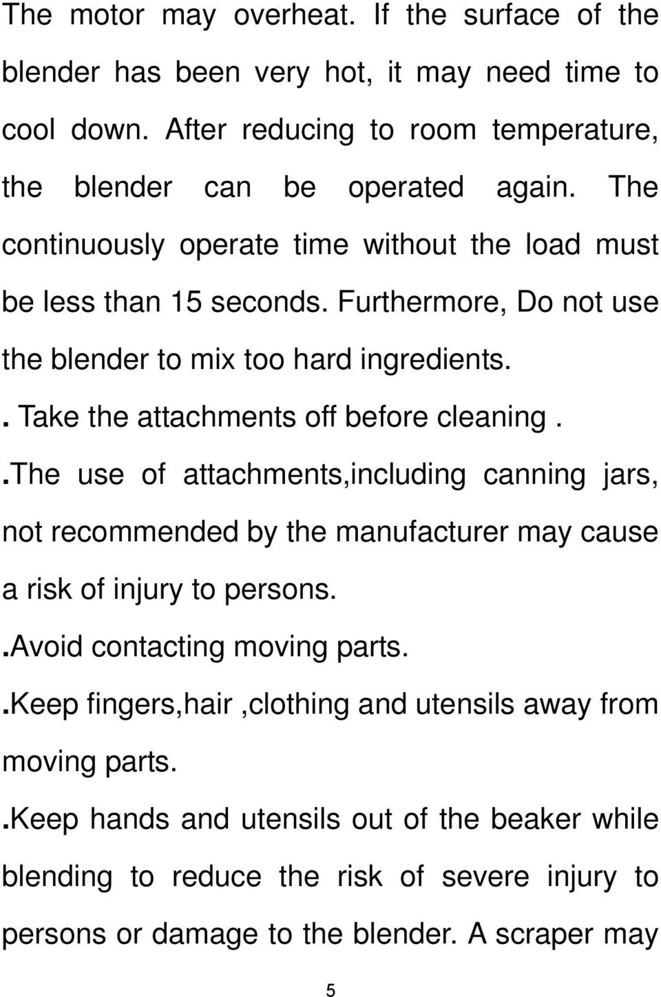 . Take the attachments off before cleaning..the use of attachments,including canning jars, not recommended by the manufacturer may cause a risk of injury to persons.