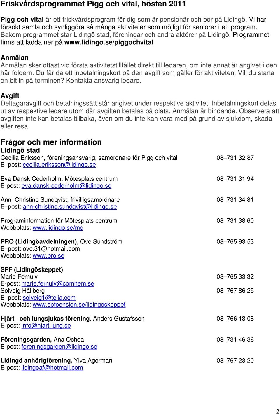 Programmet finns att ladda ner på www.lidingo.se/piggochvital Anmälan Anmälan sker oftast vid första aktivitetstillfället direkt till ledaren, om inte annat är angivet i den här foldern.
