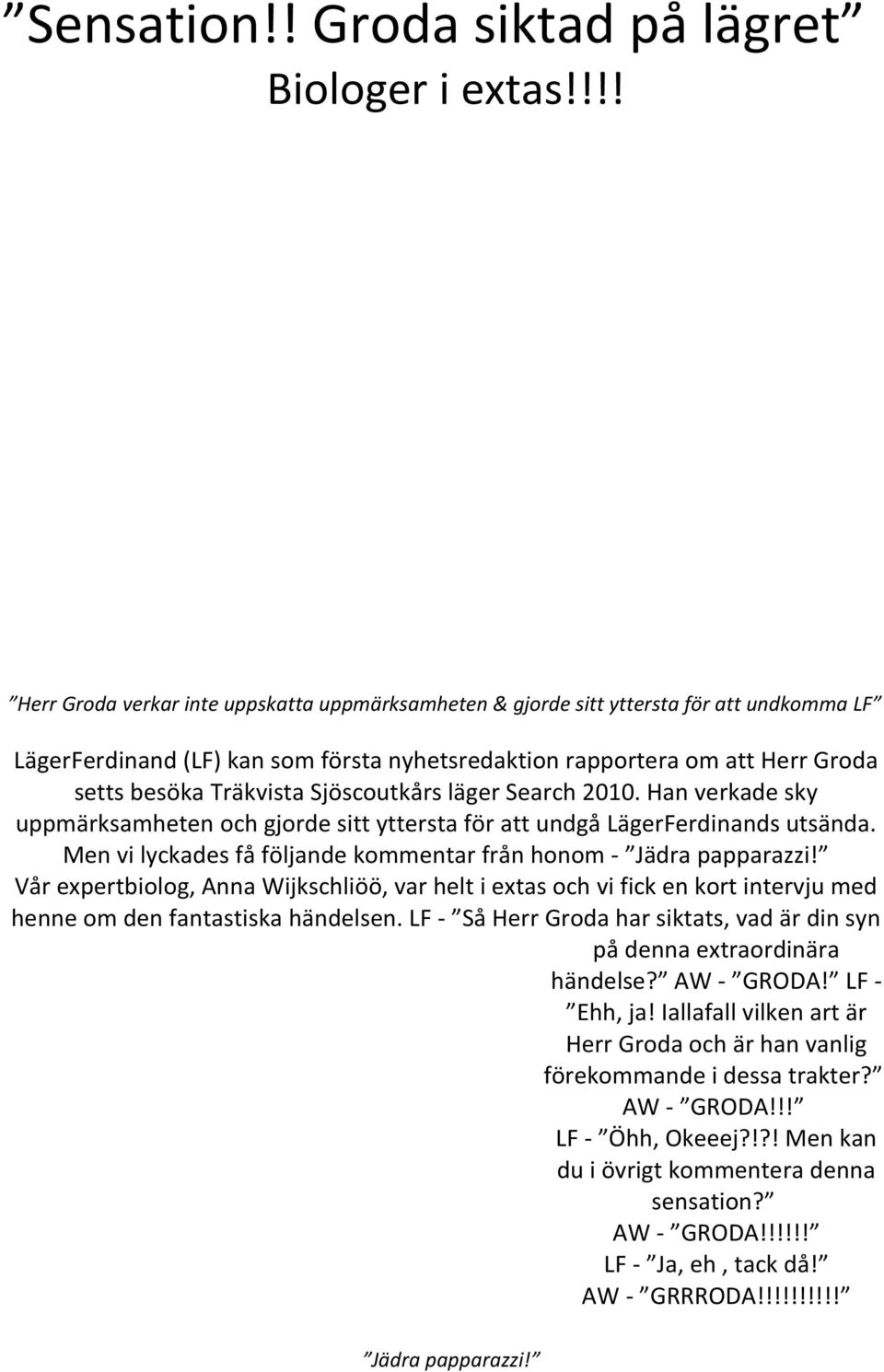 Sjöscoutkårs läger Search 2010. Han verkade sky uppmärksamheten och gjorde sitt yttersta för att undgå LägerFerdinands utsända. Men vi lyckades få följande kommentar från honom - Jädra papparazzi!