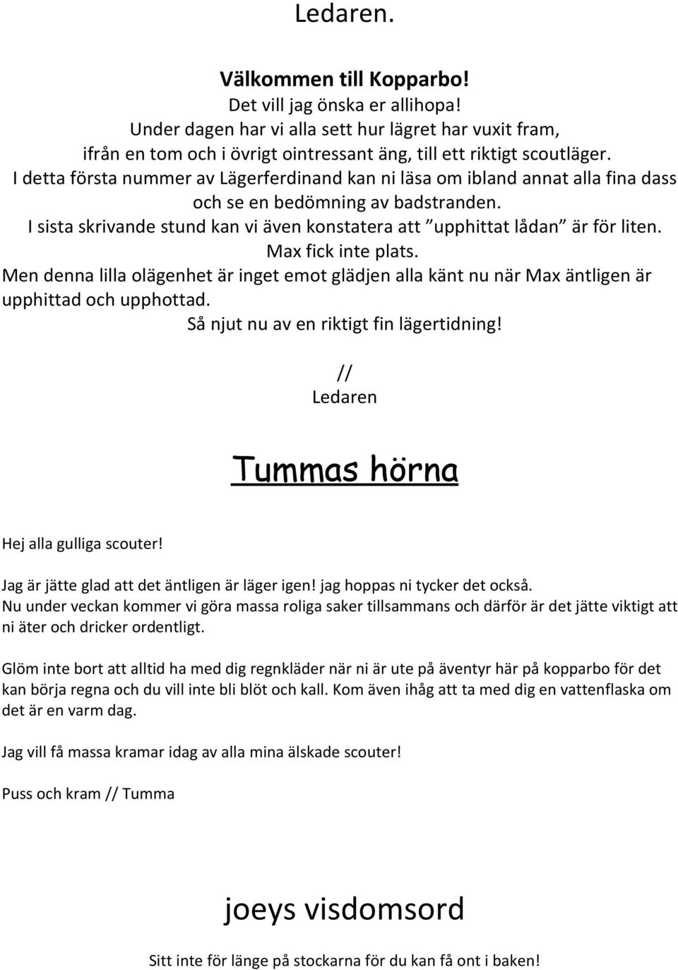 Max fick inte plats. Men denna lilla olägenhet är inget emot glädjen alla känt nu när Max äntligen är upphittad och upphottad. Så njut nu av en riktigt fin lägertidning!