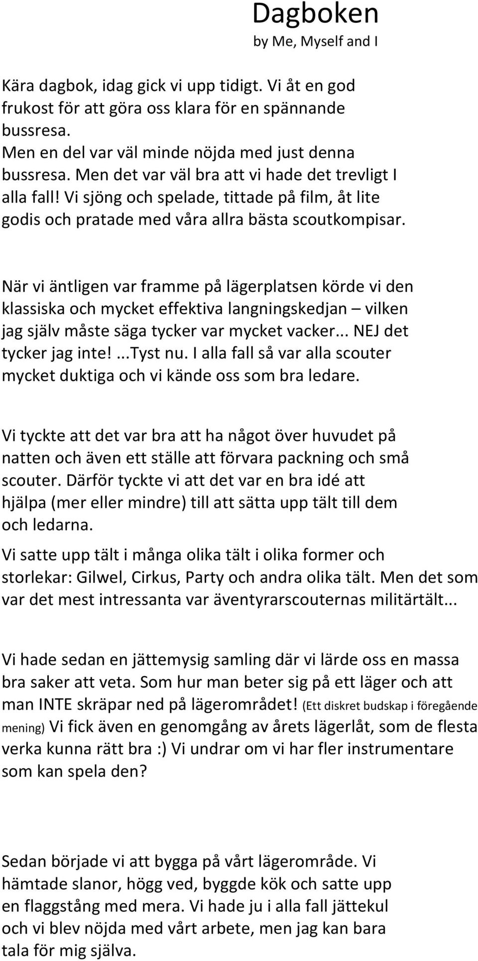 När vi äntligen var framme på lägerplatsen körde vi den klassiska och mycket effektiva langningskedjan vilken jag själv måste säga tycker var mycket vacker... NEJ det tycker jag inte!...tyst nu.