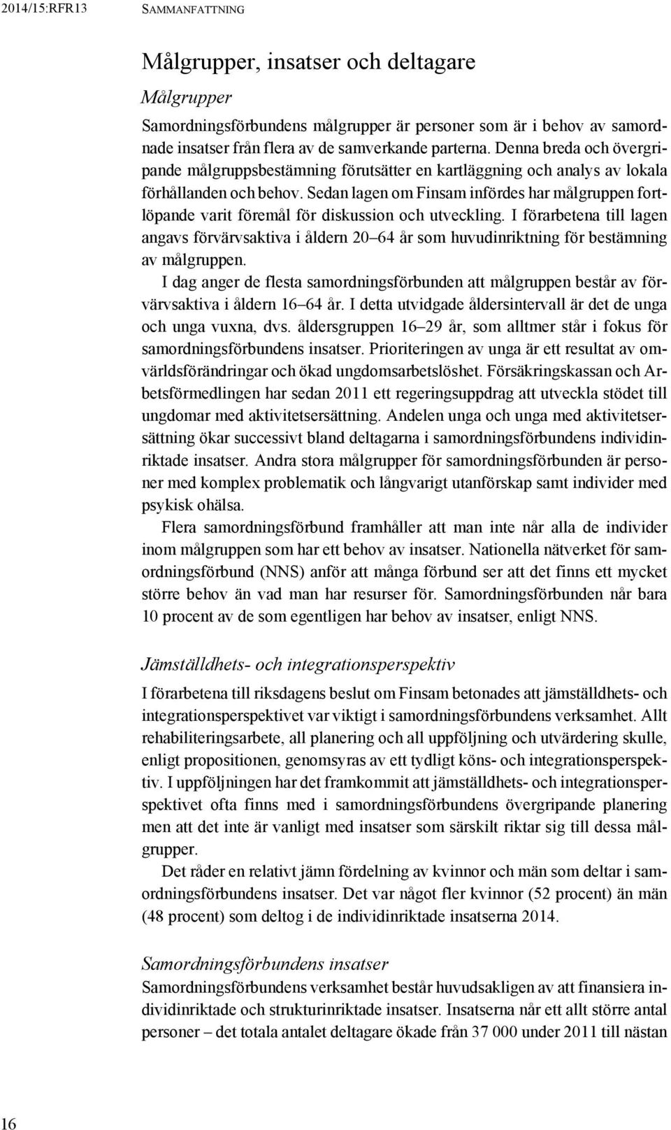 Sedan lagen om Finsam infördes har målgruppen fortlöpande varit föremål för diskussion och utveckling.