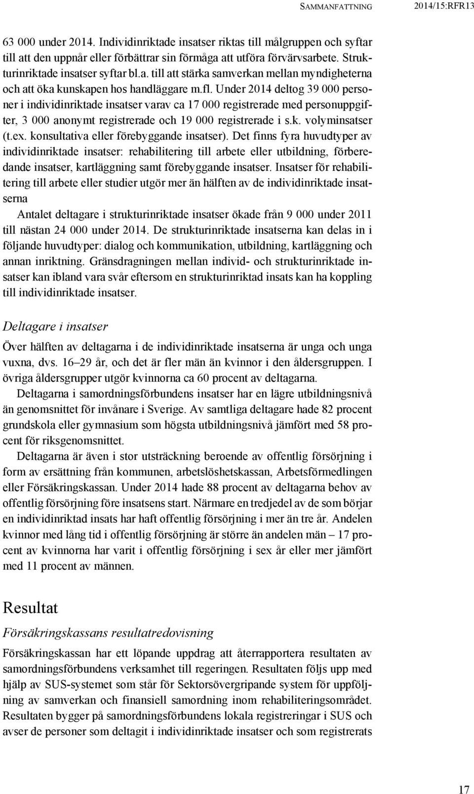 Under 2014 deltog 39 000 personer i individinriktade insatser varav ca 17 000 registrerade med personuppgifter, 3 000 anonymt registrerade och 19 000 registrerade i s.k. volyminsatser (t.ex.