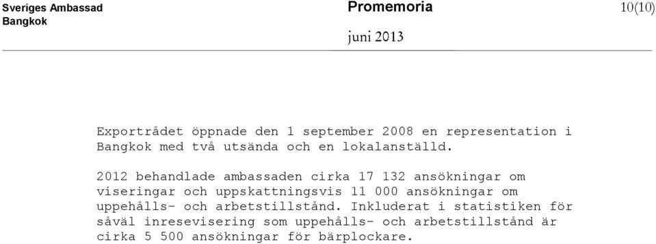 2012 behandlade ambassaden cirka 17 132 ansökningar om viseringar och uppskattningsvis 11 000