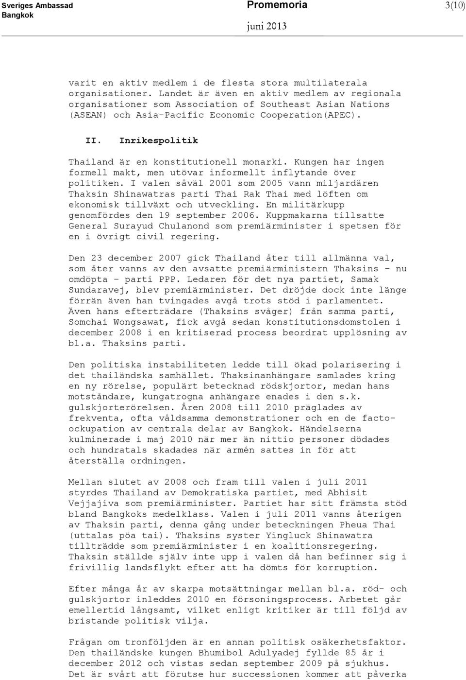 Inrikespolitik Thailand är en konstitutionell monarki. Kungen har ingen formell makt, men utövar informellt inflytande över politiken.