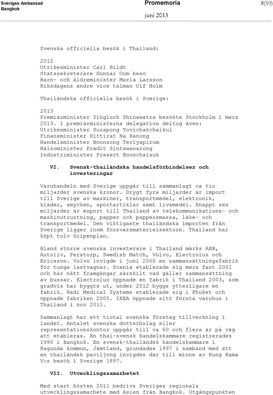 I premiärministerns delegation deltog även: Utrikesminister Surapong Tovichakchaikul Finansminister Kittirat Na Ranong Handelsminister Boonsong Teriyapirom Hälsominister Pradit Sintawanarong