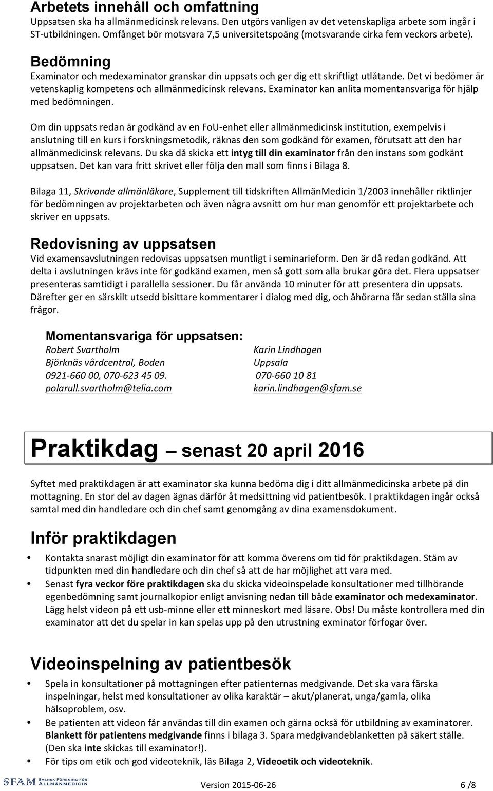 Det vi bedömer är vetenskaplig kompetens och allmänmedicinsk relevans. Examinator kan anlita momentansvariga för hjälp med bedömningen.