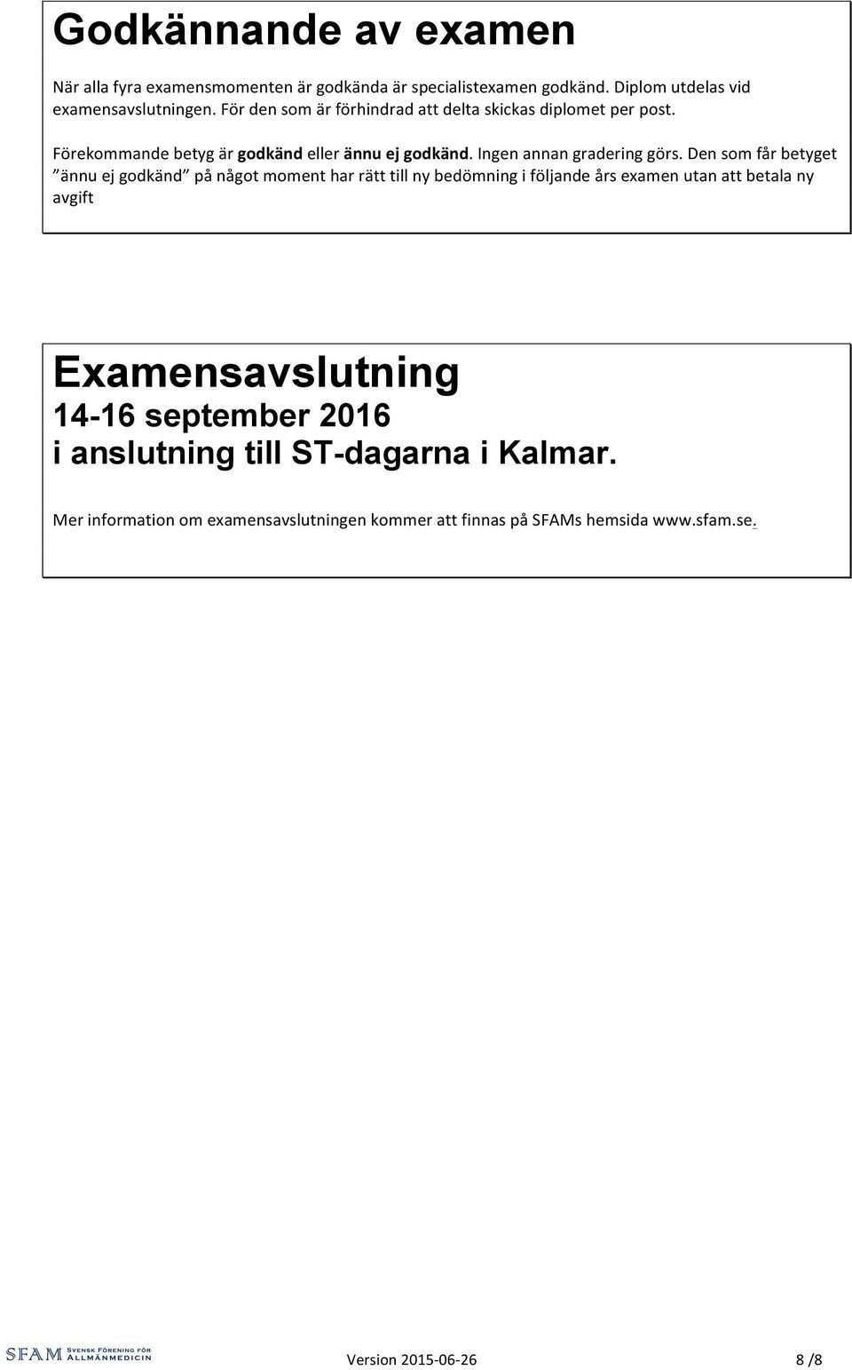 Den som får betyget ännu ej godkänd på något moment har rätt till ny bedömning i följande års examen utan att betala ny avgift Examensavslutning