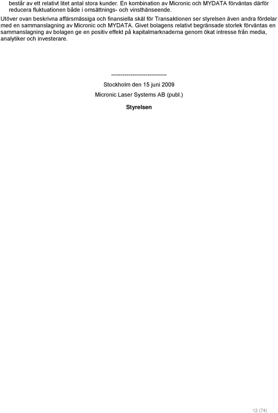 Utöver ovan beskrivna affärsmässiga och finansiella skäl för Transaktionen ser styrelsen även andra fördelar med en sammanslagning av Micronic och MYDATA.