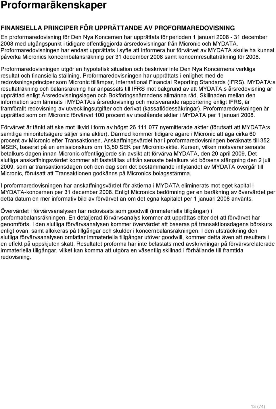 Proformaredovisningen har endast upprättats i syfte att informera hur förvärvet av MYDATA skulle ha kunnat påverka Micronics koncernbalansräkning per 31 december 2008 samt koncernresultaträkning för