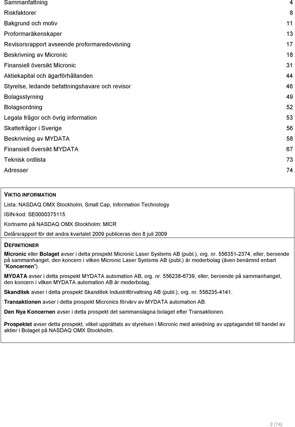 Finansiell översikt MYDATA 67 Teknisk ordlista 73 Adresser 74 VIKTIG INFORMATION Lista: NASDAQ OMX Stockholm, Small Cap, Information Technology ISIN-kod: SE0000375115 Kortnamn på NASDAQ OMX