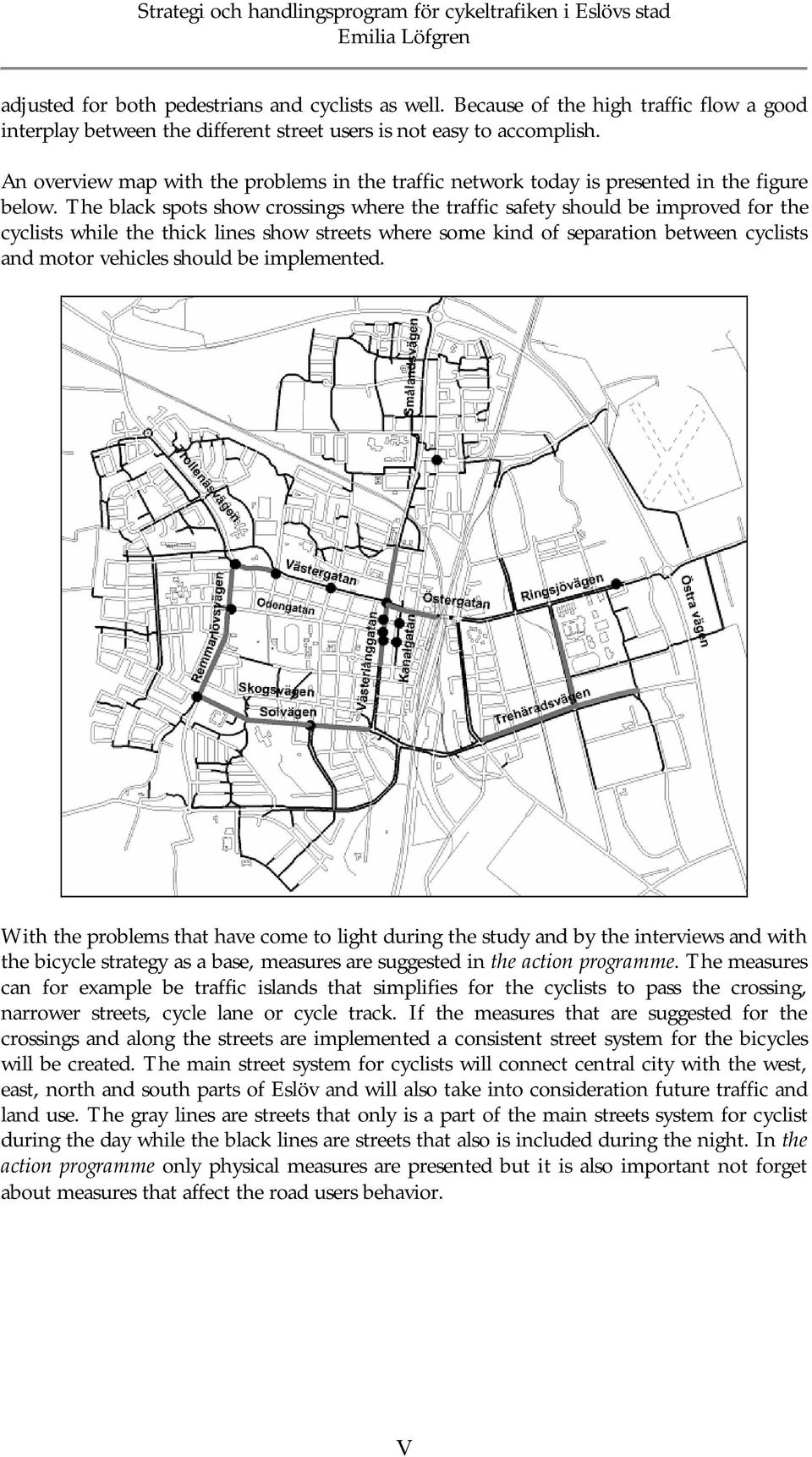 The black spots show crossings where the traffic safety should be improved for the cyclists while the thick lines show streets where some kind of separation between cyclists and motor vehicles should