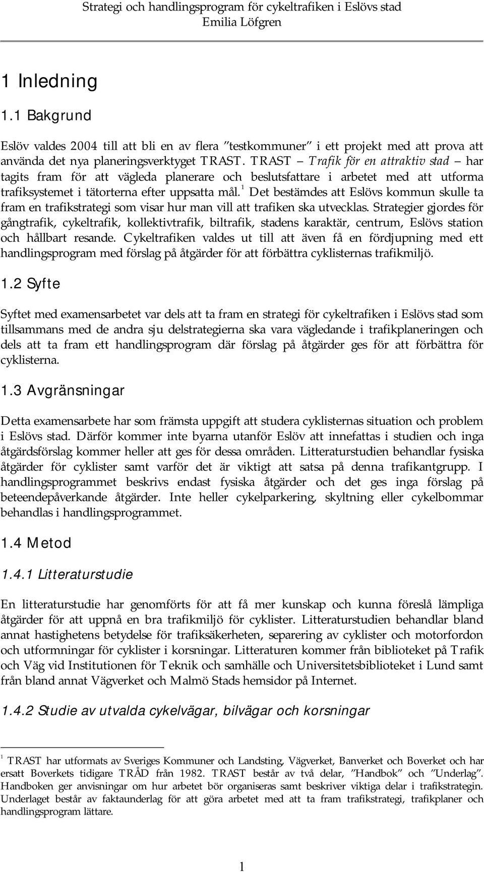 1 Det bestämdes att Eslövs kommun skulle ta fram en trafikstrategi som visar hur man vill att trafiken ska utvecklas.