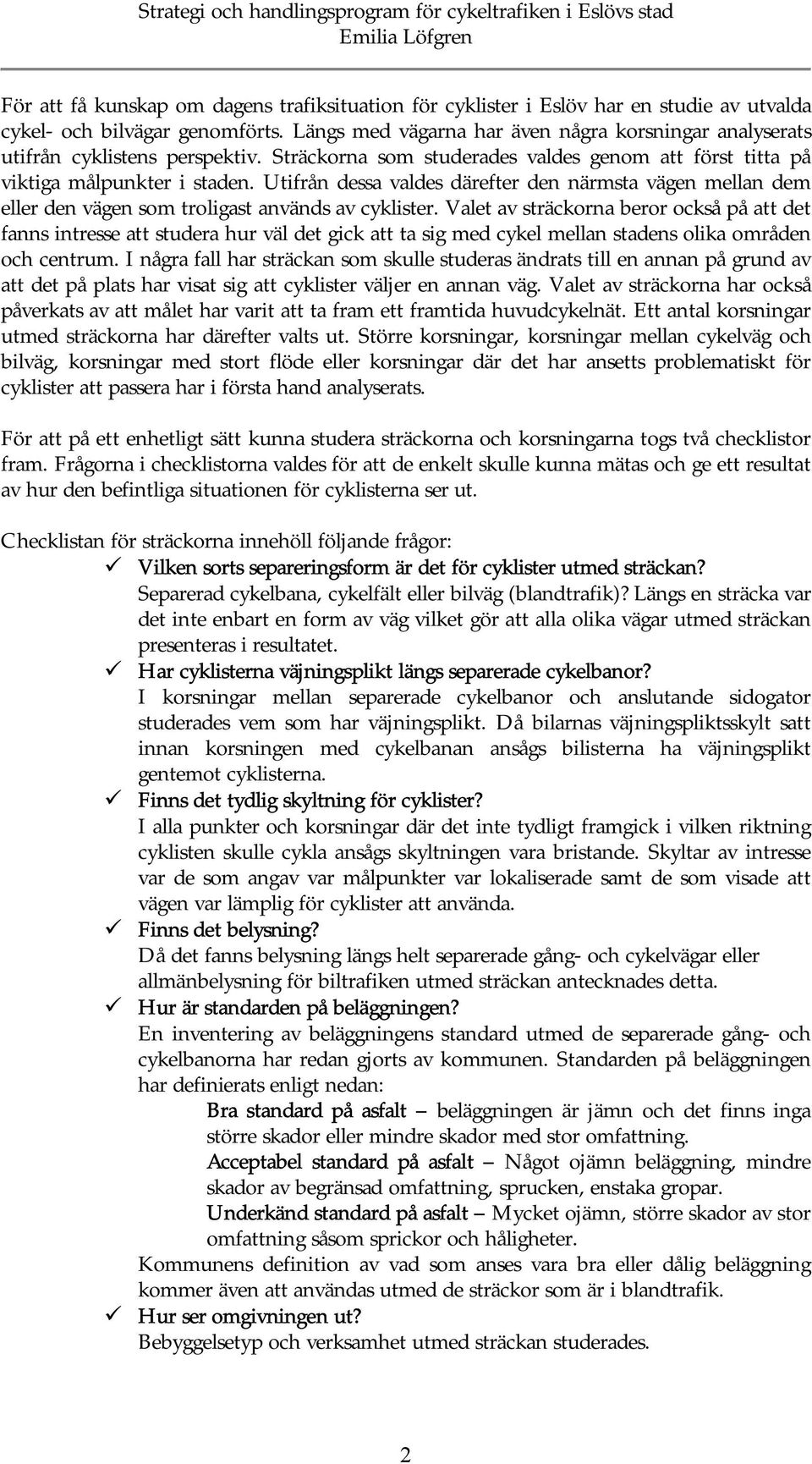 Utifrån dessa valdes därefter den närmsta vägen mellan dem eller den vägen som troligast används av cyklister.