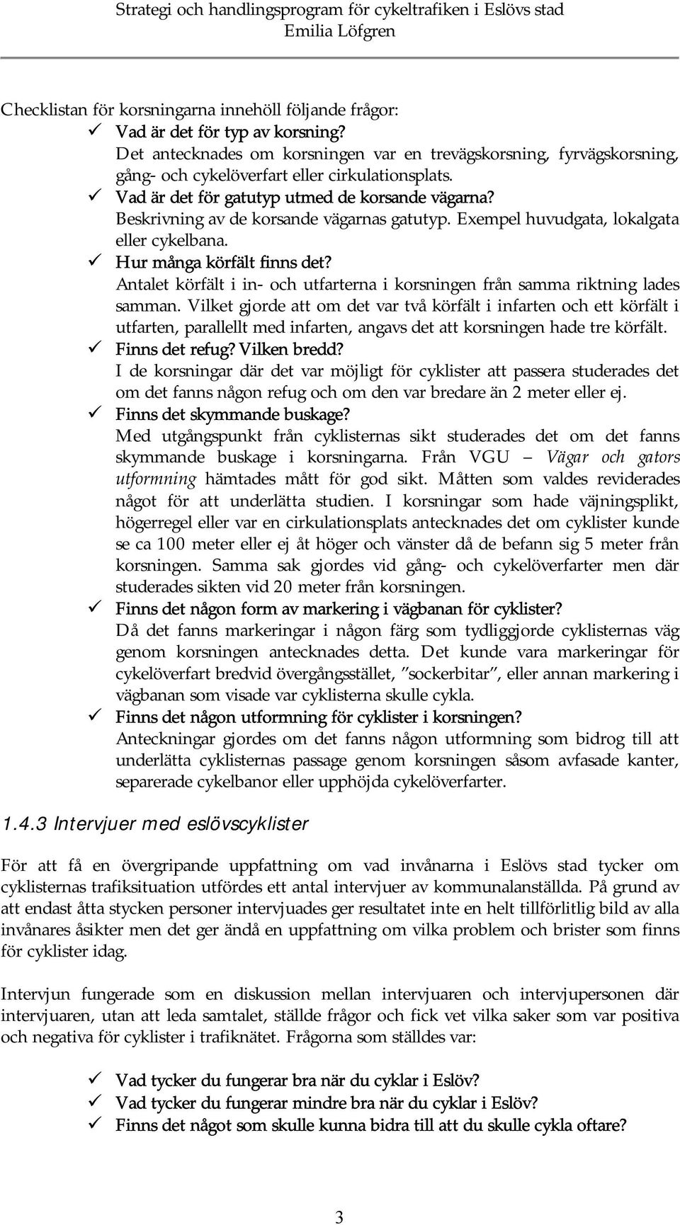 Beskrivning av de korsande vägarnas gatutyp. Exempel huvudgata, lokalgata eller cykelbana. Hur många körfält finns det?