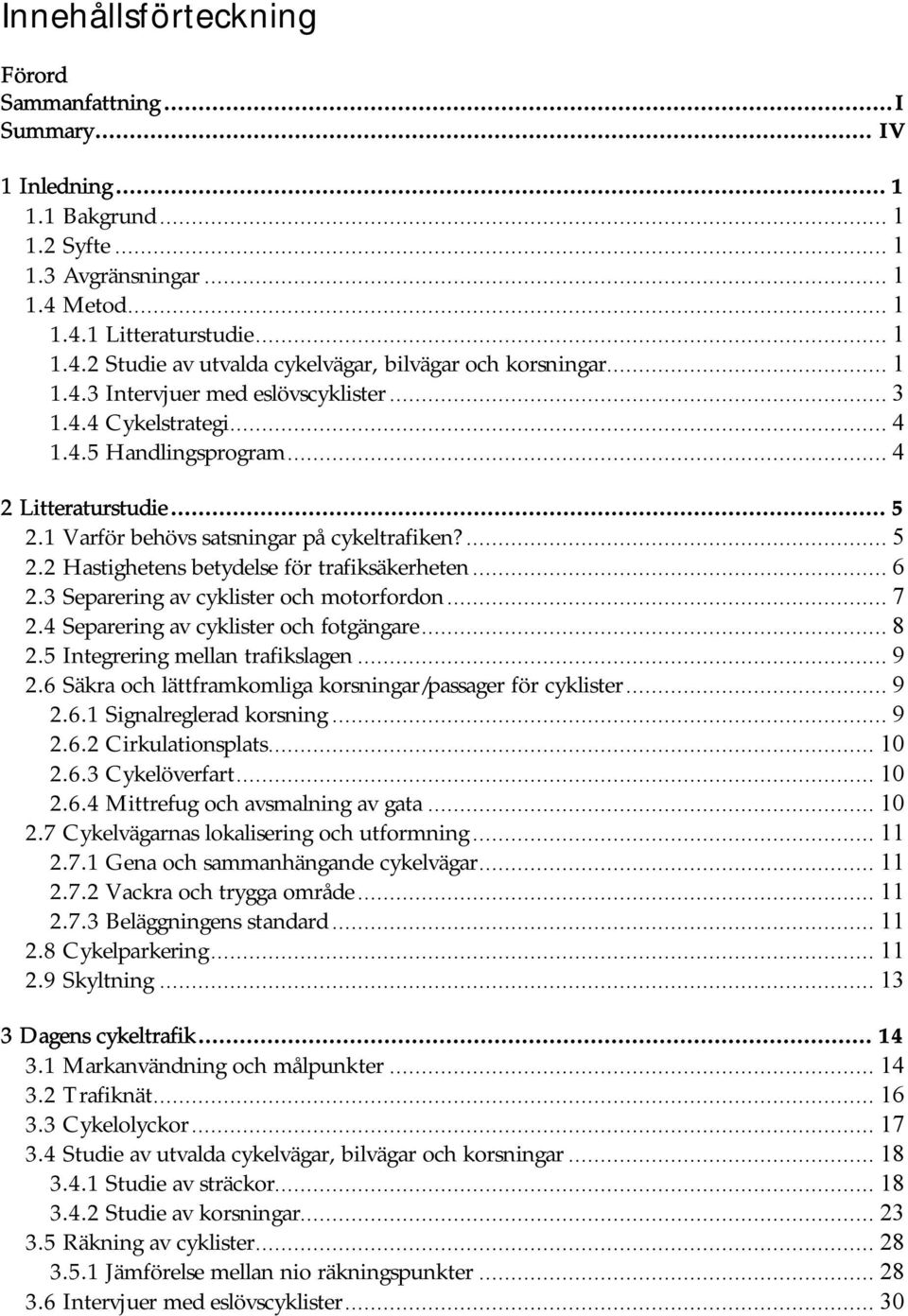 .. 6 2.3 Separering av cyklister och motorfordon... 7 2.4 Separering av cyklister och fotgängare... 8 2.5 Integrering mellan trafikslagen... 9 2.