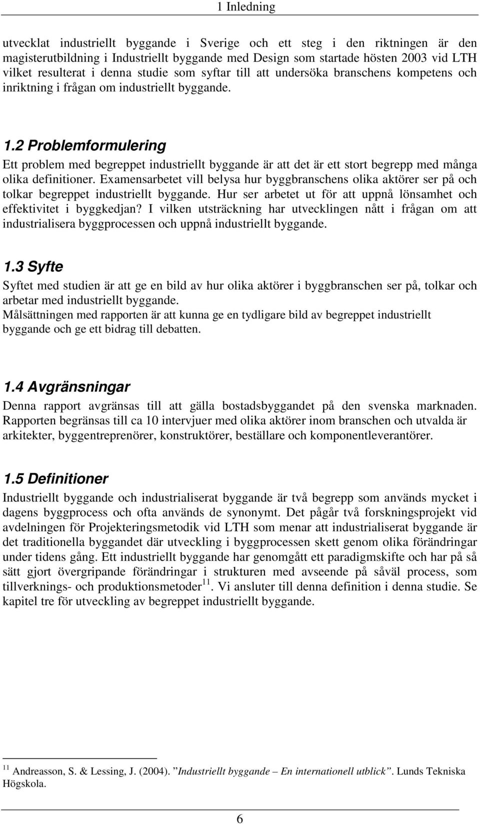 2 Problemformulering Ett problem med begreppet industriellt byggande är att det är ett stort begrepp med många olika definitioner.