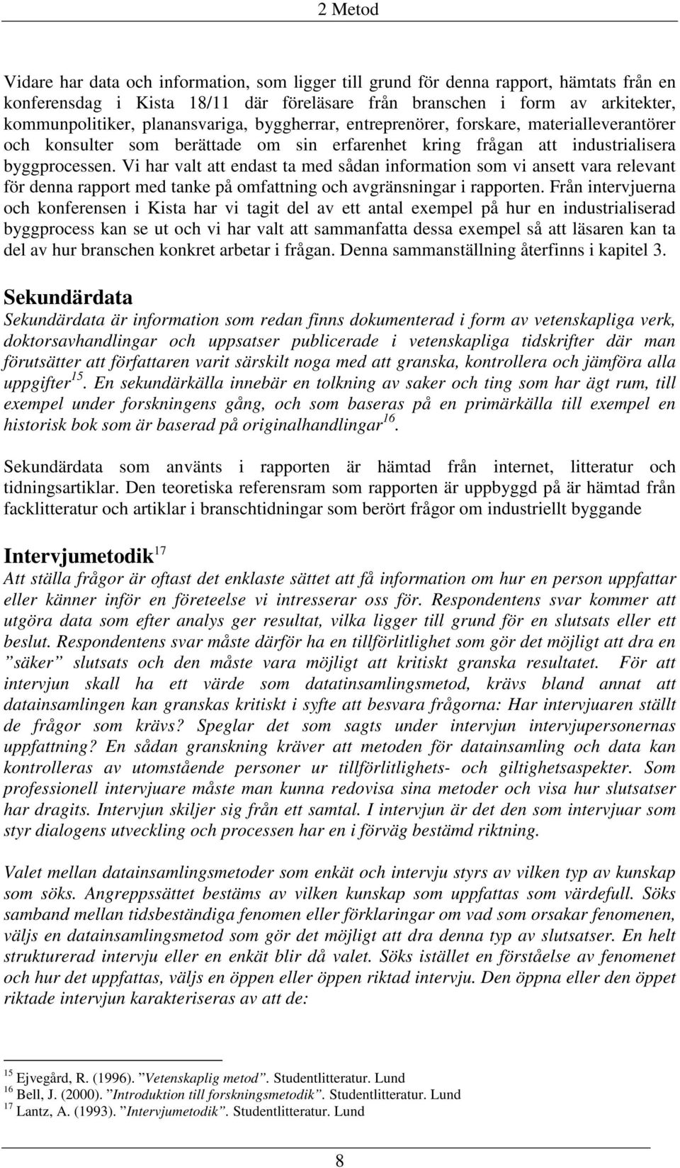 Vi har valt att endast ta med sådan information som vi ansett vara relevant för denna rapport med tanke på omfattning och avgränsningar i rapporten.