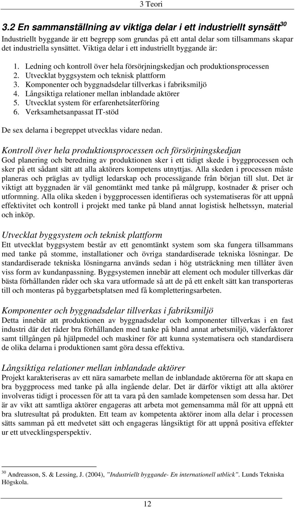 Komponenter och byggnadsdelar tillverkas i fabriksmiljö 4. Långsiktiga relationer mellan inblandade aktörer 5. Utvecklat system för erfarenhetsåterföring 6.