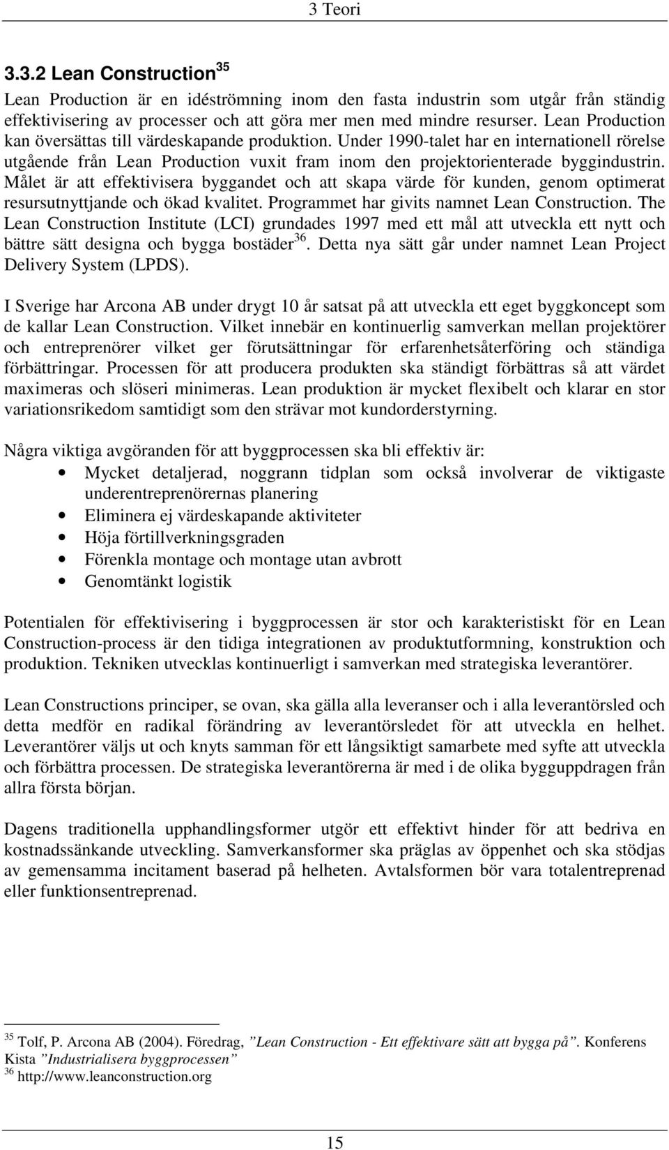 Målet är att effektivisera byggandet och att skapa värde för kunden, genom optimerat resursutnyttjande och ökad kvalitet. Programmet har givits namnet Lean Construction.