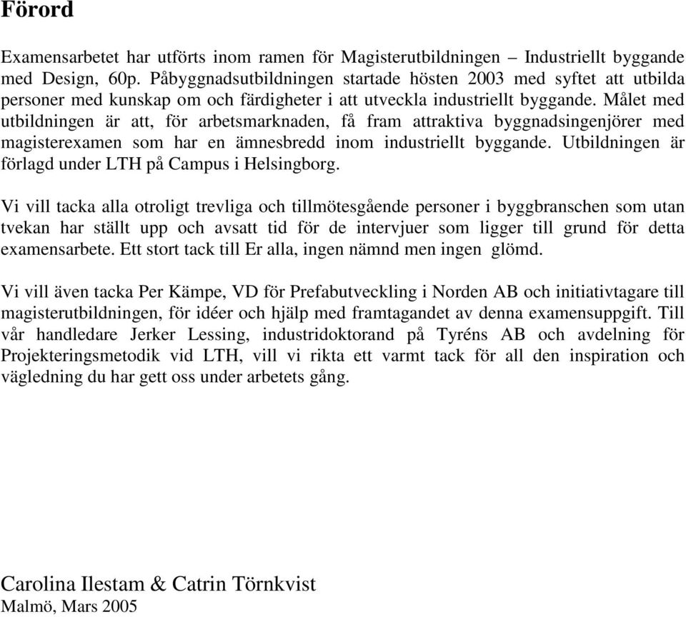 Målet med utbildningen är att, för arbetsmarknaden, få fram attraktiva byggnadsingenjörer med magisterexamen som har en ämnesbredd inom industriellt byggande.