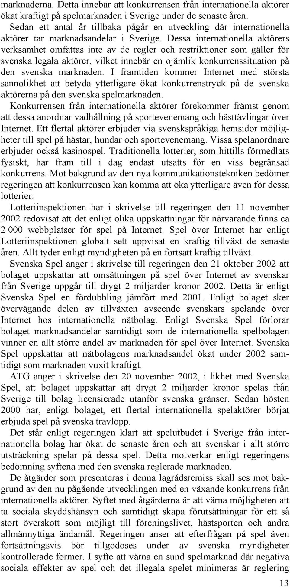 Dessa internationella aktörers verksamhet omfattas inte av de regler och restriktioner som gäller för svenska legala aktörer, vilket innebär en ojämlik konkurrenssituation på den svenska marknaden.